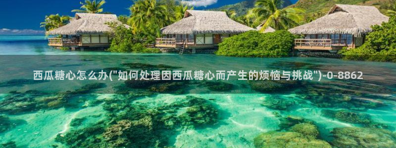 糖心vlog传媒免费网站：西瓜糖心怎么办(\