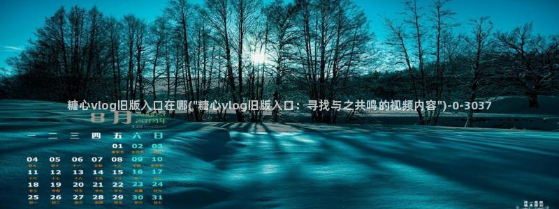 怎么看糖心vlog：糖心vlog旧版入口在哪(\
