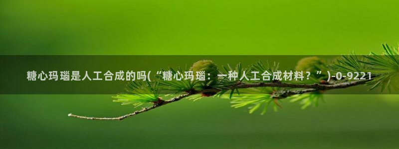 糖心vlog全部作品：糖心玛瑙是人工合成的吗(“糖心玛瑙：一种人工合成材料？”)